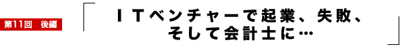 ITベンチャーで起業、失敗、そして会計士に…