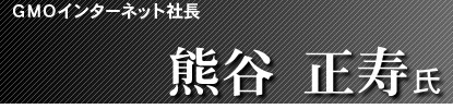GMOインターネット社長 熊谷正寿