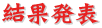 結果発表