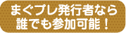 まぐプレ発行者なら誰でも参加可能!