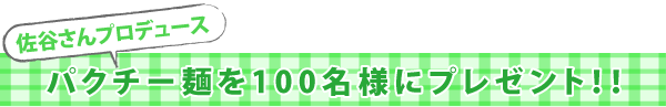佐谷さんプロデュースの“パクチー麺”をプレゼント!!