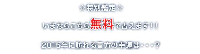 ☆特別鑑定☆いまならこちら無料で占えます！！2015年に訪れる貴方の幸運は…？